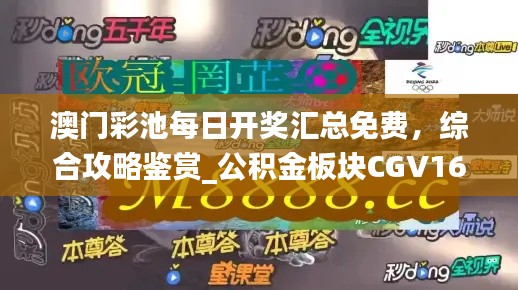 澳門彩池每日開獎匯總免費，綜合攻略鑒賞_公積金板塊CGV16.17