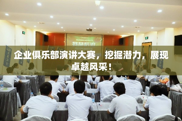 企業(yè)俱樂(lè)部演講大賽，挖掘潛力，展現(xiàn)卓越風(fēng)采！