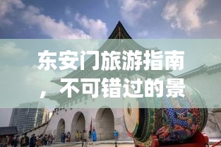 東安門旅游指南，不可錯過的景點與體驗