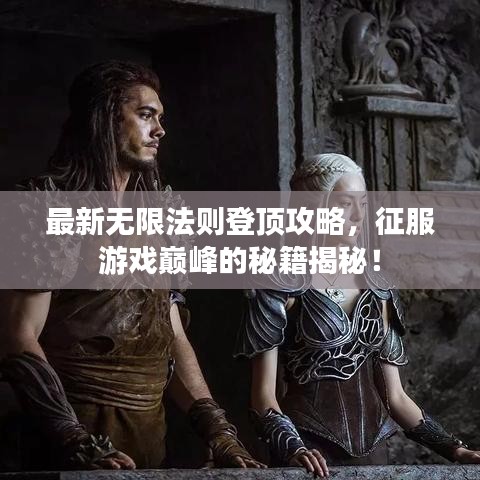 最新無限法則登頂攻略，征服游戲巔峰的秘籍揭秘！
