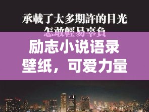勵志小說語錄壁紙，可愛力量，激發(fā)無限潛能！