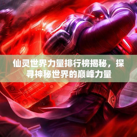 仙靈世界力量排行榜揭秘，探尋神秘世界的巔峰力量