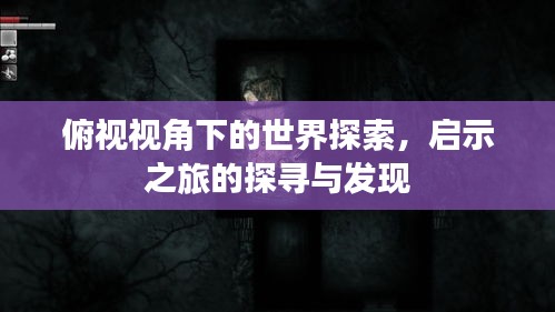 俯視視角下的世界探索，啟示之旅的探尋與發(fā)現(xiàn)