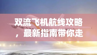 雙流飛機航線攻略，最新指南帶你走遍天際