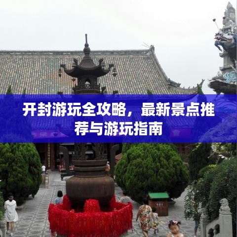 開封游玩全攻略，最新景點(diǎn)推薦與游玩指南