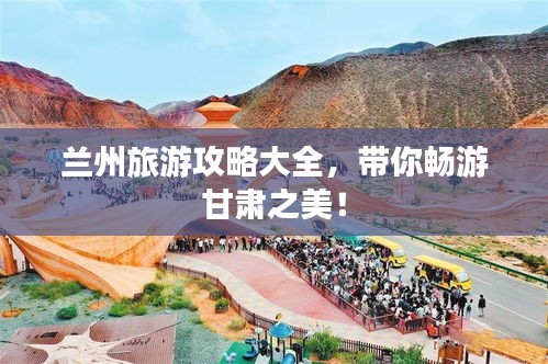 蘭州旅游攻略大全，帶你暢游甘肅之美！
