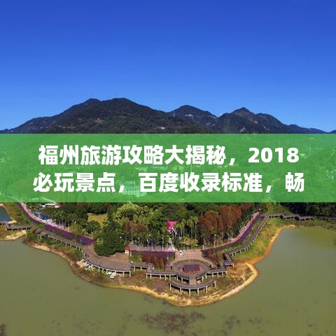 福州旅游攻略大揭秘，2018必玩景點(diǎn)，百度收錄標(biāo)準(zhǔn)，暢游福州不迷路！