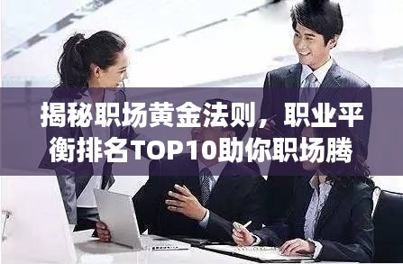 揭秘職場(chǎng)黃金法則，職業(yè)平衡排名TOP10助你職場(chǎng)騰飛！