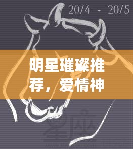 明星璀璨推薦，愛情神話里的星辰之光