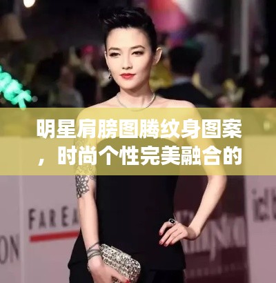 明星肩膀圖騰紋身圖案，時(shí)尚個(gè)性完美融合的魅力風(fēng)采
