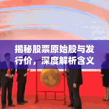 揭秘股票原始股與發(fā)行價(jià)，深度解析含義與緊密關(guān)聯(lián)！