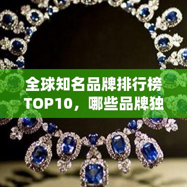 全球知名品牌排行榜TOP10，哪些品牌獨占鰲頭？