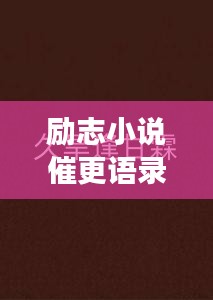 勵(lì)志小說(shuō)催更語(yǔ)錄，激發(fā)你的無(wú)限潛能，持續(xù)前行！